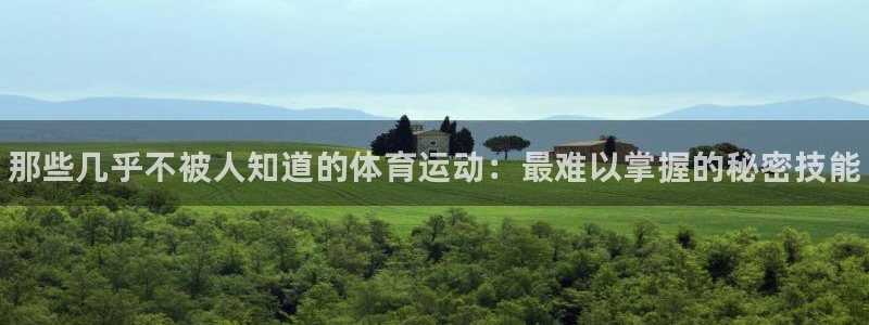 凯发官方正版app开户：那些几乎不被人知道的体育运动