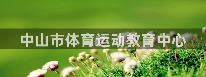 凯发官网下载注册：中山市体育运动教育中心