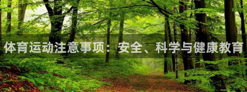 凯发官网下载平台：体育运动注意事项：安全、科学与健康